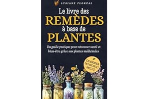 Le livre des remèdes à base de plantes: Un guide pratique pour retrouver la santé et le bien-être. Des solutions naturelles et ancestrales pour remplacer les produits chimiques.