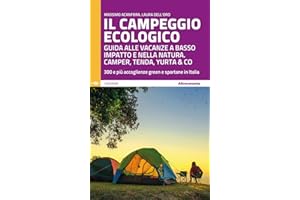 Il campeggio ecologico. Guida alle vacanze a basso impatto e nella natura. Camper, tenda, yurta & co. 300 e più accoglienze green e spartane in Italia