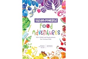 STEAM-Powered Food Adventures: 101+ Child-Led Explorations for Curious Kids