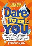 Dare to Be You: Defy Self-Doubt, Fearlessly Follow Your Own Path and Be Confidently You!