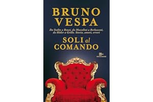 Soli al comando. Da Stalin a Renzi, da Mussolini a Berlusconi, da Hitler a Grillo. Storia, amori, errori (I libri di Bruno Vespa)