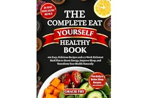 The Complete Eat Yourself Healthy Book: 401 Easy, Delicious Recipes and a 3-Week Kickstart Meal Plan to Boost Energy, Improve Sleep, and Transform Your Health Naturally