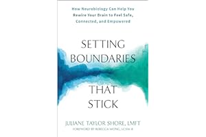 Setting Boundaries That Stick: How Neurobiology Can Help You Rewire Your Brain to Feel Safe, Connected, and Empowered