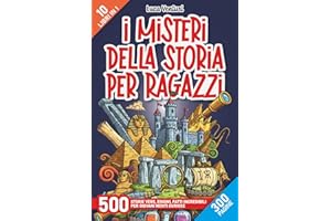 I misteri della storia per ragazzi: 500 Storie vere, enigmi, fatti incredibili, curiosità scientifiche e segreti del passato per giovani menti curiose