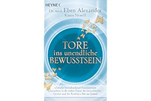 Tore ins unendliche Bewusstsein: Die Grenzen der Realität überwinden und die wahre Natur des Lebens entdecken