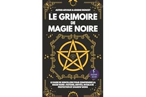 Le Grimoire de Magie Noire: Le guide de sorcellerie pour comprendre la magie noire : Histoire, entités, rituels de protection et shadow work