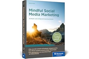 Mindful Social Media Marketing: Mindful Social Media Marketing - Achtsam und erfolgreich kommunizieren im Online-Marketing