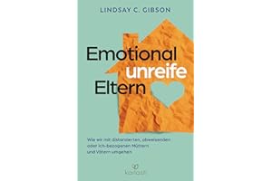 Emotional unreife Eltern: Wie wir mit distanzierten, abweisenden oder ich-bezogenen Müttern und Vätern umgehen