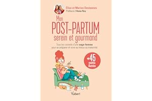 Mon post-partum serein et gourmand: Tous les conseils d'une sage-femme pour se préparer et vivre au mieux sa maternité + 45 recettes illustrées