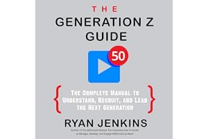 The Generation Z Guide: The Complete Manual to Understand, Recruit, and Lead the Next Generation