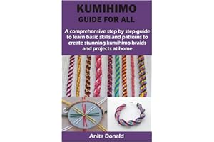 KUMIHIMO GUIDE FOR ALL: A comprehensive step by step guide to learn basic skills and patterns to create stunning kumihimo braids and projects at home