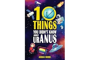 10 Things You Didn't Know About Uranus: A Collection of Interesting Stories, Facts and Trivia about Mythical Creatures, Unsolved Mysteries, The Human Body, Space and Much More!