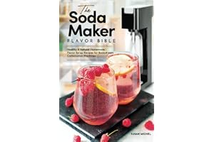The Soda Maker Flavor Bible: Healthy & Natural Homemade Flavor Syrup Recipes for Sodastream Carbonation Machines