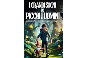 I Grandi Sogni dei Piccoli Uomini: Un magnifico libro fantasy per ragazzi che insegna a credere nella bellezza dei propri sogni. Libri fantasy per ragazzi e ragazze