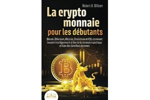 LA CRYPTOMONNAIE POUR LES DÉBUTANTS – Bitcoin, Ethereum, Altcoins, Blockchain et ICOs: Comment investir intelligemment à l'ère de la monnaie numérique et faire des bénéfices énormes