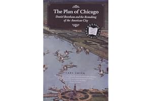 The Plan of Chicago: Daniel Burnham and the Remaking of the American City (Chicago Visions and Revisions)