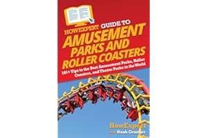 HowExpert Guide to Amusement Parks and Roller Coasters: 101+ Tips to the Best Amusement Parks, Roller Coasters, and Theme Parks in the World