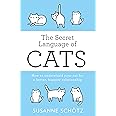 THE SECRET LANGUAGE OF CATS: How to understand your cat for a better, happier relationship
