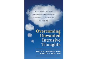 Overcoming Unwanted Intrusive Thoughts: A CBT-Based Guide to Getting Over Frightening, Obsessive, or Disturbing Thoughts