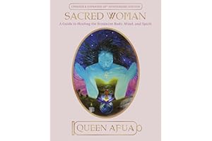 Sacred Woman: A Guide to Healing the Feminine Body, Mind, and Spirit