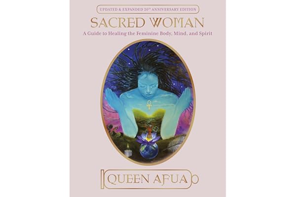 Sacred Woman: A Guide to Healing the Feminine Body, Mind, and Spirit