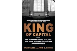King of Capital: The Remarkable Rise, Fall, and Rise Again of Steve Schwarzman and Blackstone