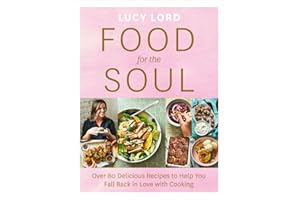 Food for the Soul: Over 80 Delicious Recipes to Help You Fall Back in Love with Cooking