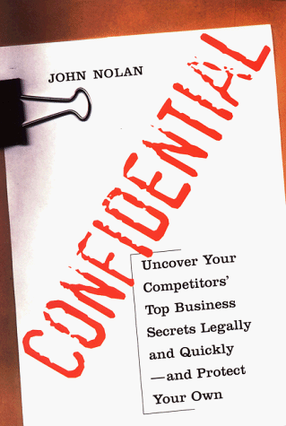 Confidential: Uncover Your Competition's Top Business Secrets Legally and Quickly-And Protect Your Own