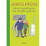 Mein Urgroßvater, die Helden und ich: Eine kurzgefasste Heldenkunde in Versen und Geschichten, erfunden und erzählt in mehrer