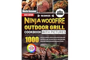 The Complete Ninja Woodfire Outdoor Grill Cookbook with Pictures: 1000 Days of Smoke, Quick & Delicious Grilling Recipes to Be the MASTER of Grilling and Smoking Food for Everyone on A Picnic