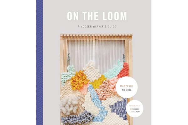 On the Loom: A Modern Weaver's Guide