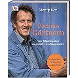 Über das Gärtnern: Vom Glück zu säen, zu gestalten und zu genießen. Der Garten-Bestseller aus England