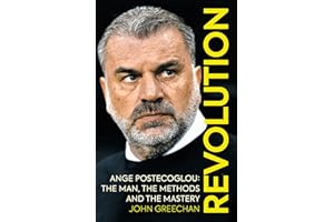 Revolution: Ange Postecoglou: The Man, the Methods and the Mastery