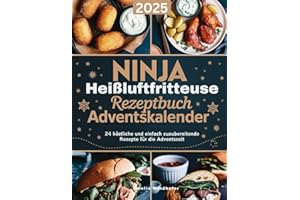 Ninja Heißluftfritteuse Rezeptebuch Adventskalender: 24 köstliche und einfach zuzubereitende Rezepte für die Adventszeit