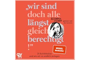 Wir sind doch alle längst gleichberechtigt: 25 Bullshitsätze und wie wir sie endlich zerlegen