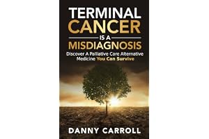 Terminal Cancer Is a Misdiagnosis: Discover a Palliative Care Alternative Medicine You Can Survive