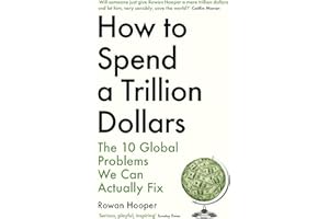How to Spend a Trillion Dollars: The 10 Global Problems We Can Actually Fix