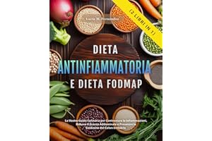 DIETA ANTINFIAMMATORIA E DIETA FODMAP (2 libri in 1): La Vostra Guida Culinaria per Contrastare le Infiammazioni, Ridurre il Grasso Addominale e Prevenire la Sindrome del Colon Irritabile