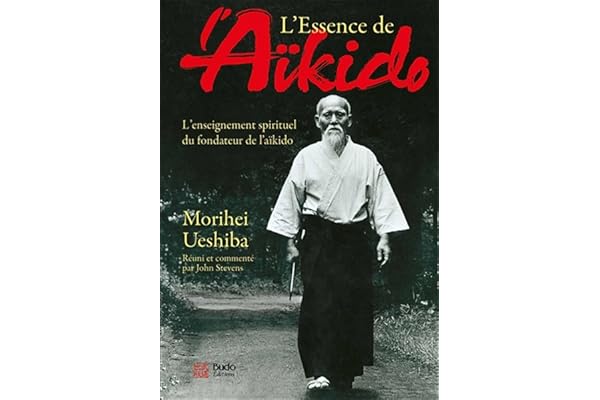 L'essence de l'aïkido: L'enseignement spirituel du fondateur de l'aïkido