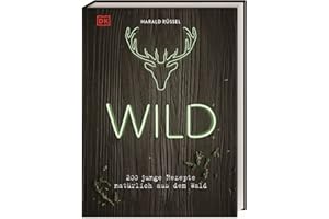 Wild: 200 junge Rezepte natürlich aus dem Wald