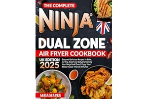 The Complete Ninja Dual Zone Air Fryer Cookbook UK 2025: Easy and Delicious Recipes to Bake, Air Fry, Roast and Dehydrate Using Your Ninja Dual Zone | Enjoy Your Meals in Less Than 30 Minutes!