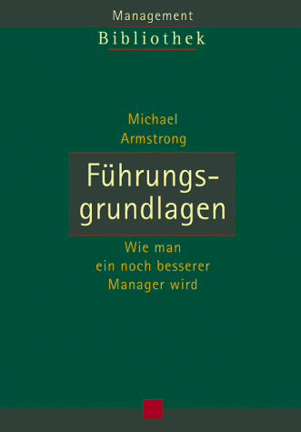 Führungsgrundlagen. Wie man ein noch besserer Manager wird