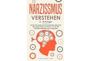 Narzissmus verstehen: Lernen Sie heute wie Sie Narzissten erkennen: Die besten Tipps und Tricks, um mit der Persönlichkeitsstörung umzugehen