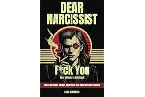 Dear Narcissist: F*ck You: (Your Closure Is This Book The No-BS Manual for Spotting, Escaping, and Healing from Narcissistic Abuse)