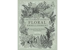 The Ultimate Guide To Floral Embellishment: Over 110 Step-by-Step Tutorials To Add Flora, Fauna And Flourishes To Your Flower Drawings