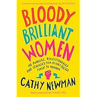 BLOODY BRILLIANT WOMEN PB: The Pioneers, Revolutionaries and Geniuses Your History Teacher Forgot to Mention