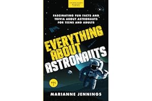 Everything About Astronauts Vol. 1: Fascinating Fun Facts and Trivia about Astronauts for Teens and Adults