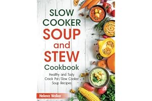 Slow Cooker Soup And Stew Cookbook: Healthy and Tasty Crock Pot / Slow Cooker Soup Recipes.