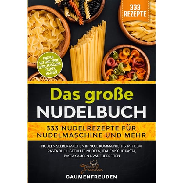 Das Grosse Nudelbuch 333 Nudelrezepte Fur Nudelmaschine Und Mehr Nudeln Selber Machen In Null Komma Nichts Mit Dem Pasta Buch Gefullte Nudeln Italienische Pasta Pasta Saucen Uvm Zubereiten Freuden Gaumen