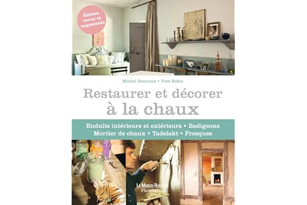 Restaurer et décorer à la chaux: Enduits intérieurs et extérieurs, badigeons, mortier de chaux, Tadelakt, fresques